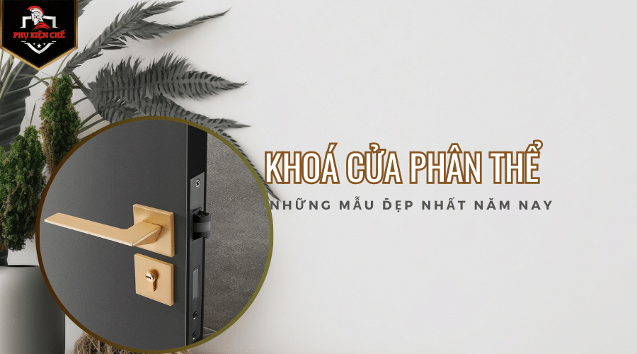 Những mẫu khoá cửa phân thể tốt nhất cho năm nay