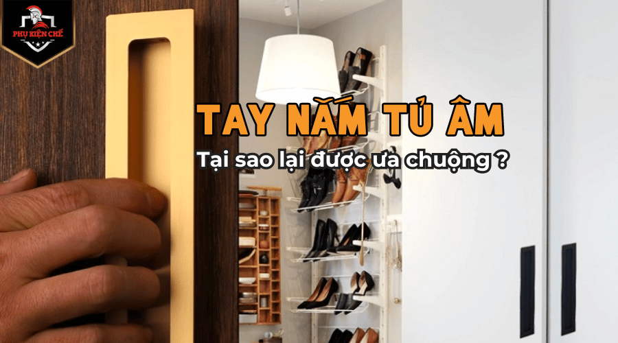 Tại sao tay nắm tủ âm được ưa chuộng ?