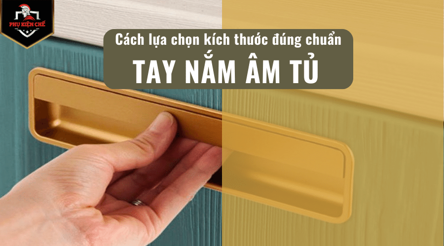 Cách lựa chọn kích thước tay nắm âm tủ đúng chuẩn