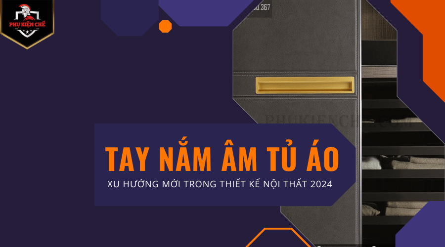 Tay nắm âm tủ áo- Xu hướng mới trong thiết kế nội thất 20241