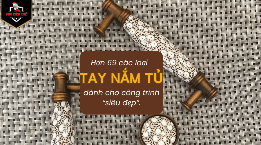 Hơn 69 các loại tay nắm tủ dành cho công trình